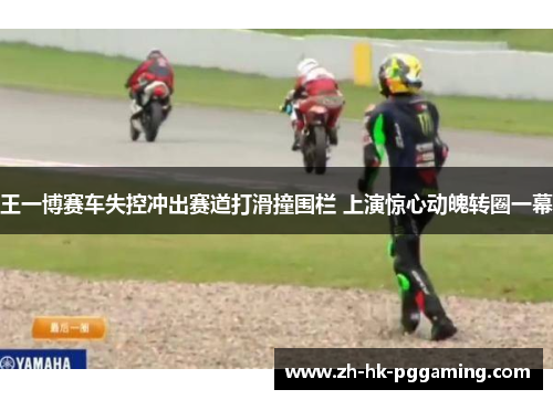 王一博赛车失控冲出赛道打滑撞围栏 上演惊心动魄转圈一幕