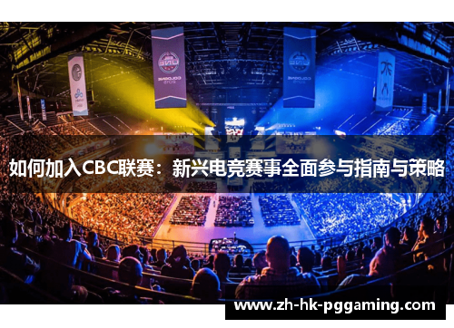 如何加入CBC联赛：新兴电竞赛事全面参与指南与策略