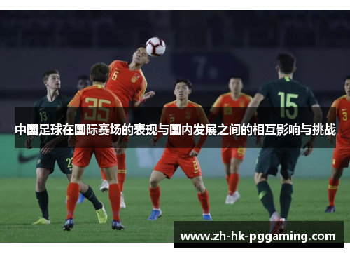 中国足球在国际赛场的表现与国内发展之间的相互影响与挑战
