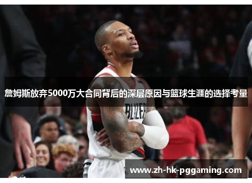 詹姆斯放弃5000万大合同背后的深层原因与篮球生涯的选择考量