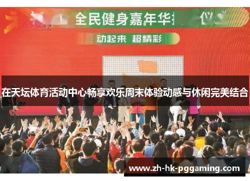 在天坛体育活动中心畅享欢乐周末体验动感与休闲完美结合