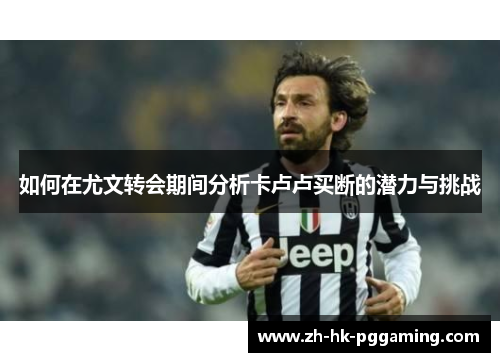 如何在尤文转会期间分析卡卢卢买断的潜力与挑战