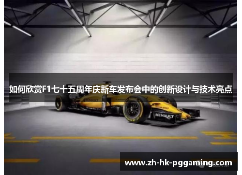 如何欣赏F1七十五周年庆新车发布会中的创新设计与技术亮点