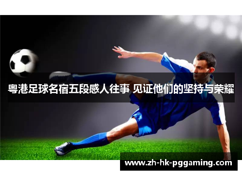 粤港足球名宿五段感人往事 见证他们的坚持与荣耀