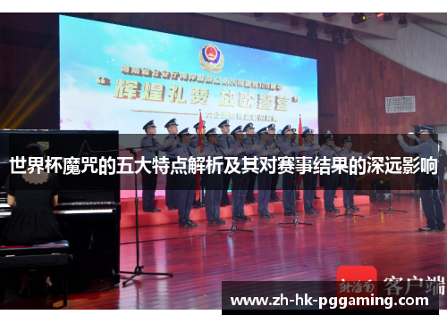 世界杯魔咒的五大特点解析及其对赛事结果的深远影响