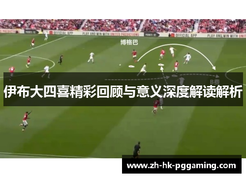 伊布大四喜精彩回顾与意义深度解读解析