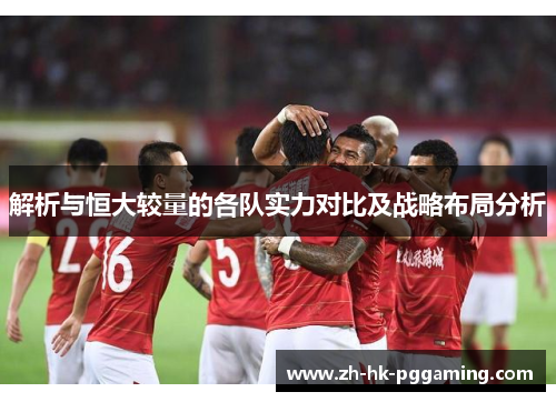 解析与恒大较量的各队实力对比及战略布局分析