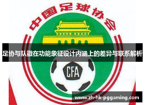 足协与队徽在功能象征设计内涵上的差异与联系解析 足协与队徽在功能象征设计内涵上的差异与联系解析