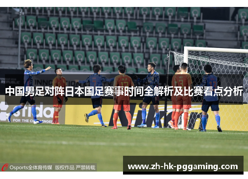 中国男足对阵日本国足赛事时间全解析及比赛看点分析 中国男足对阵日本国足赛事时间全解析及比赛看点分析