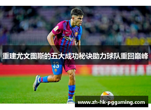 重建尤文图斯的五大成功秘诀助力球队重回巅峰