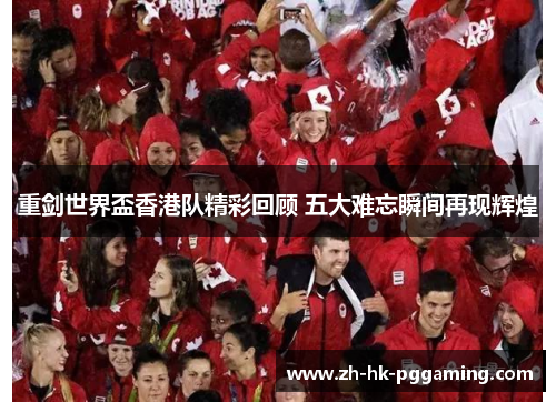 重剑世界盃香港队精彩回顾 五大难忘瞬间再现辉煌