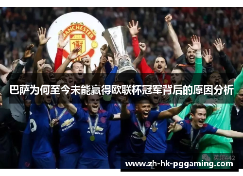 巴萨为何至今未能赢得欧联杯冠军背后的原因分析 巴萨为何至今未能赢得欧联杯冠军背后的原因分析