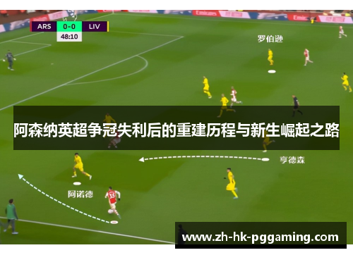 阿森纳英超争冠失利后的重建历程与新生崛起之路