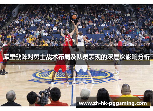 库里缺阵对勇士战术布局及队员表现的深层次影响分析