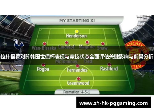 拉什福德对阵韩国世俱杯表现与竞技状态全面评估关键影响与前景分析