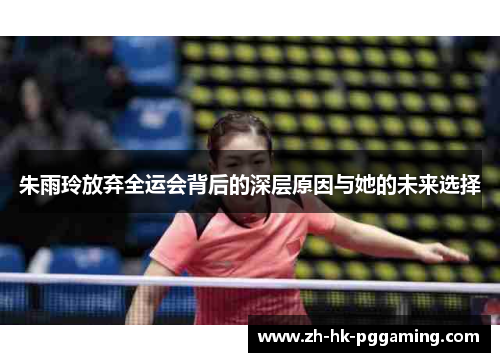 朱雨玲放弃全运会背后的深层原因与她的未来选择