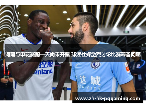 河南与申花赛前一天尚未开票 球迷社媒激烈讨论比赛筹备问题