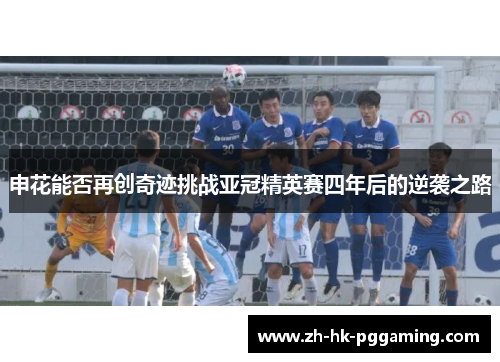 申花能否再创奇迹挑战亚冠精英赛四年后的逆袭之路