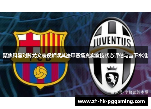 聚焦科曼对阵尤文表现解读其法甲赛场真实竞技状态评估与当下水准